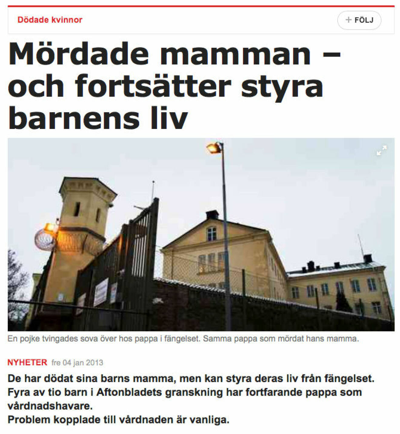 Tidningen Aftonbladet granskade 2013 mäns våld mot kvinnor. Bland annat studerade man fall där pappan mördat mamman men ändå hade kvar vårdnaden om barnet.